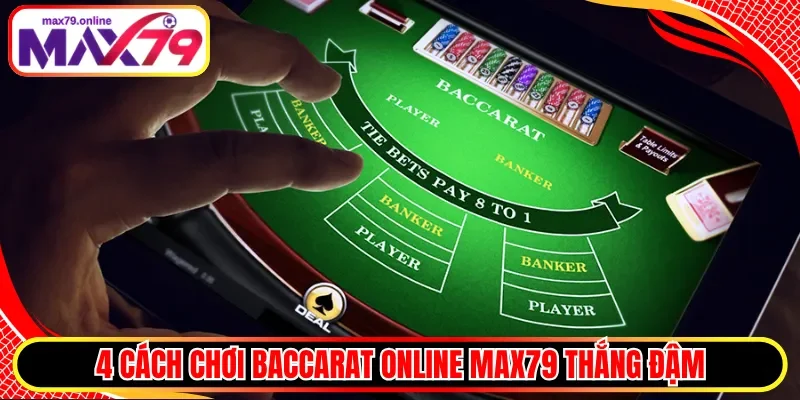 4 cách chơi Baccarat Online Max79 thắng đậm