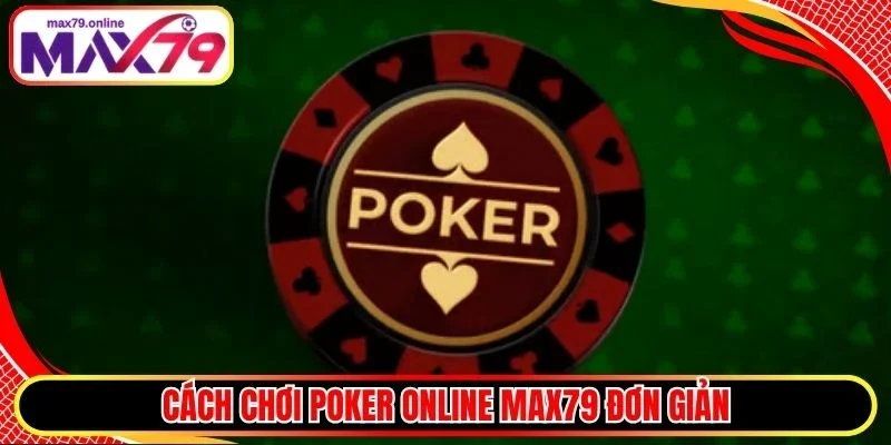 Cách chơi Poker Online Max79 đơn giản