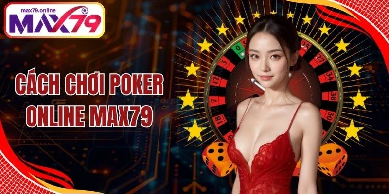 Cách Chơi Poker Online Max79