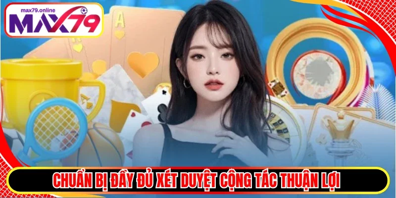 Chuẩn bị đầy đủ xét duyệt cộng tác thuận lợi 