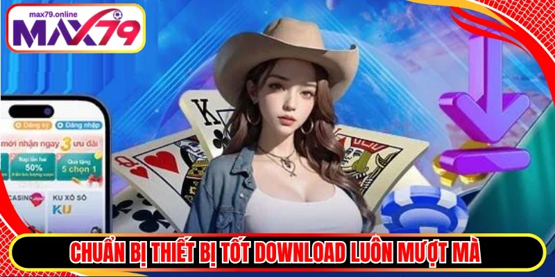 Chuẩn bị thiết bị tốt download luôn mượt mà