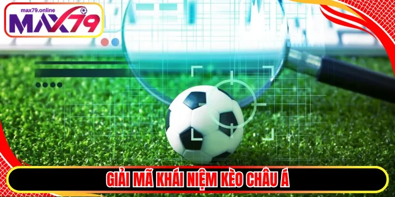 Giải mã khái niệm kèo châu Á