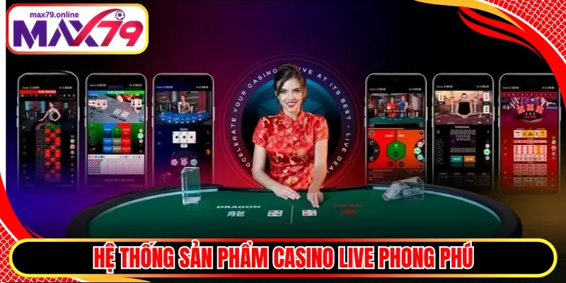 Hệ thống sản phẩm Casino Live phong phú