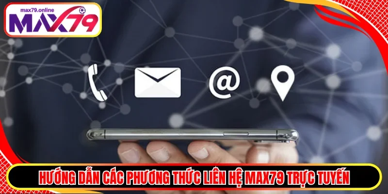 Hướng dẫn các phương thức liên hệ MAX79 trực tuyến