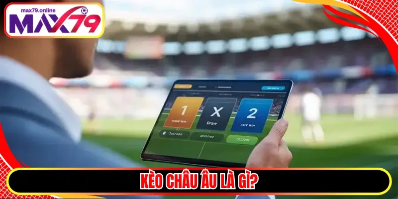 Kèo châu Âu là gì?