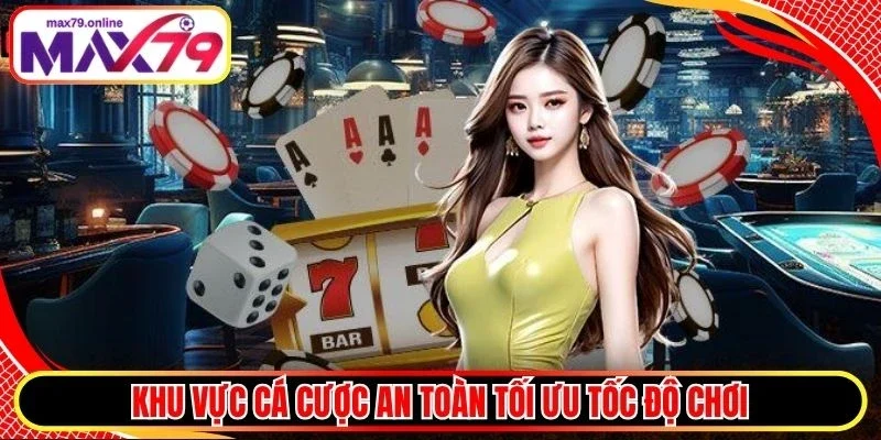 Khu vực cá cược an toàn tối ưu tốc độ chơi