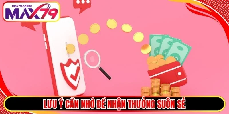 Lưu ý cần nhớ để nhận thưởng suôn sẻ