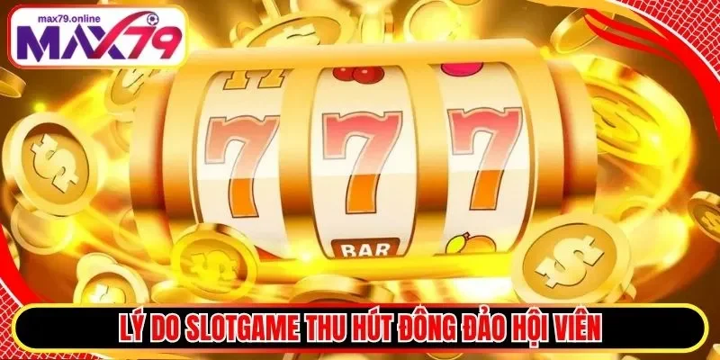 Lý do Slotgame thu hút đông đảo hội viên