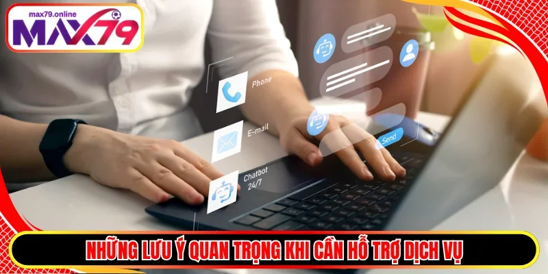 Những lưu ý quan trọng khi cần hỗ trợ dịch vụ
