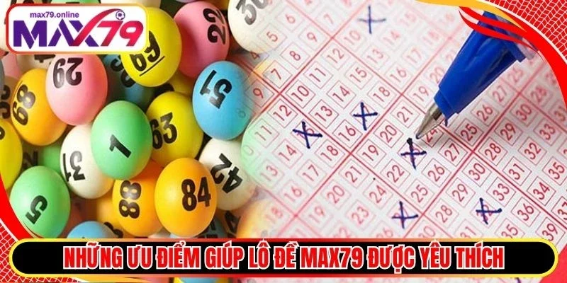 Những ưu điểm giúp lô đề Max79 được yêu thích