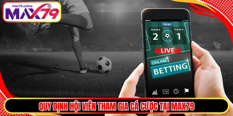 Quy định hội viên tham gia cá cược tại MAX79