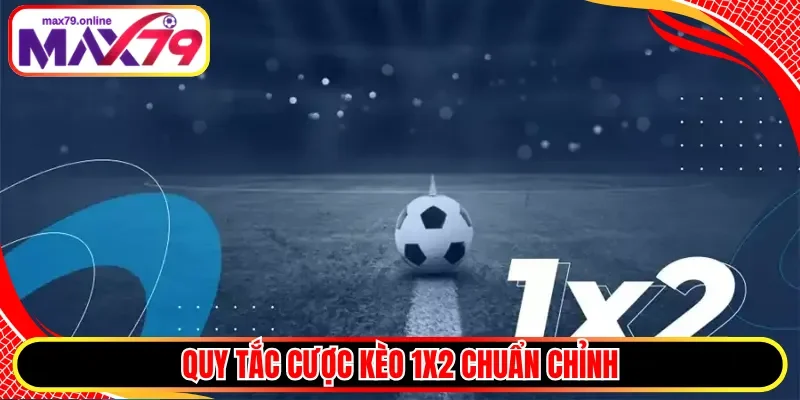 Quy tắc cược kèo 1X2 chuẩn chỉnh