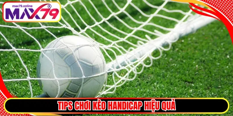 Tips chơi kèo Handicap hiệu quả